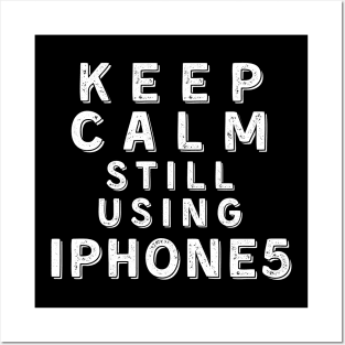 Keep Calm, Still Using iPhone 5 Posters and Art